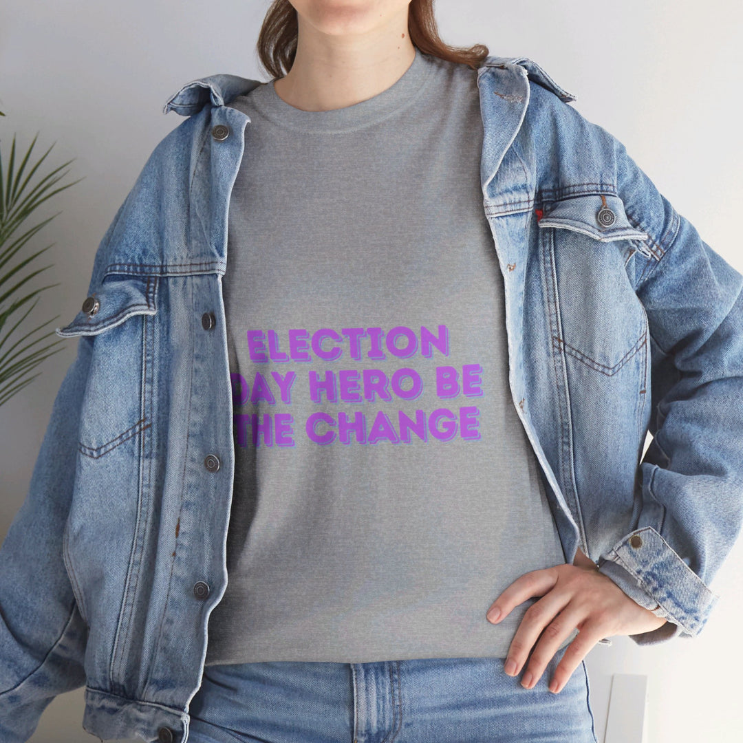 Election Day Hero T-Shirt - Be the Change