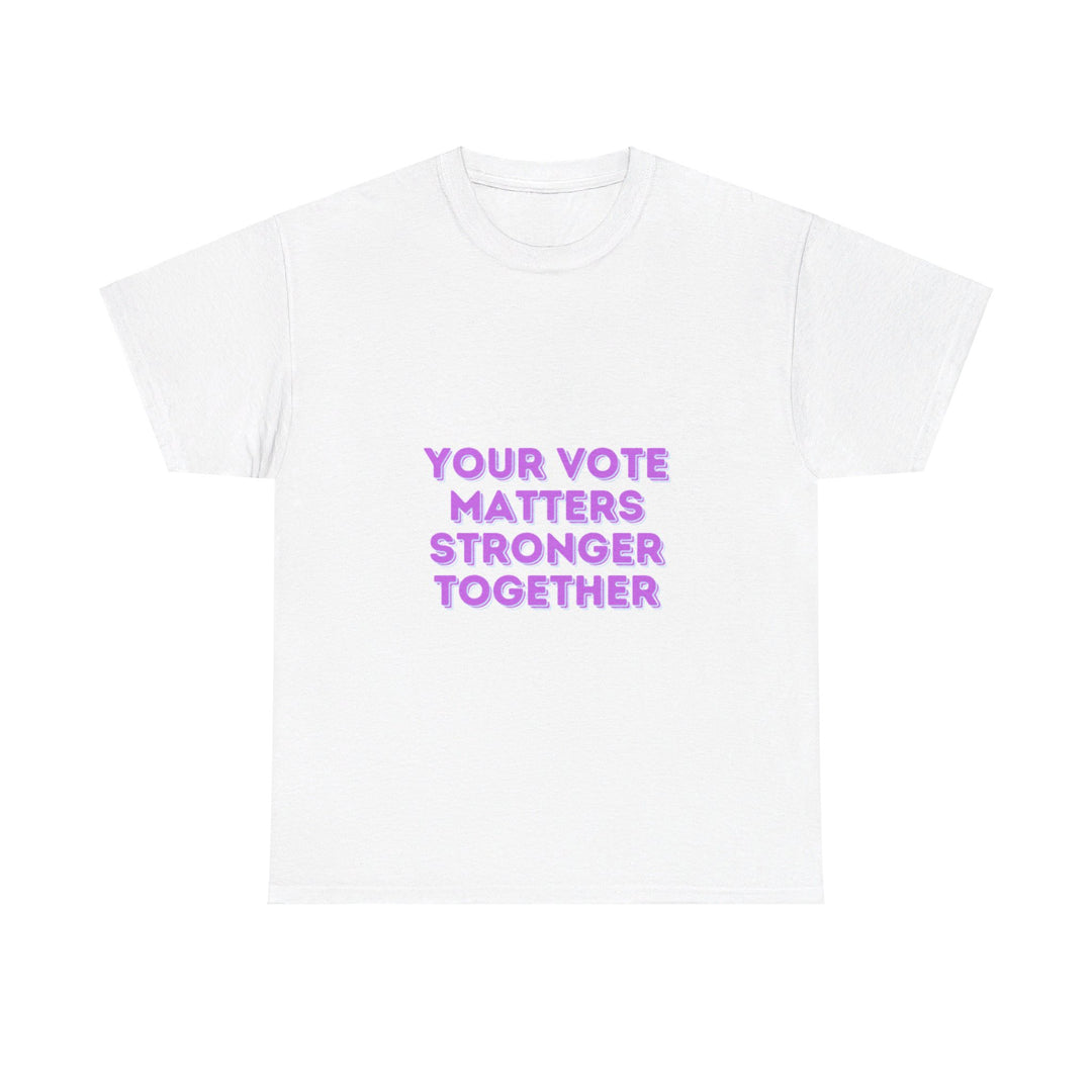 Your Vote Matters T-Shirt - Stronger Together