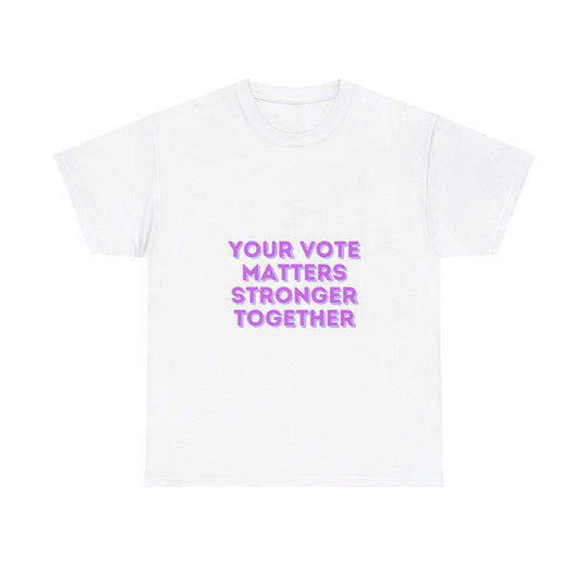 Your Vote Matters T-Shirt - Stronger Together