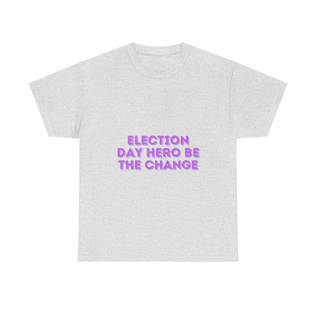 Election Day Hero T-Shirt - Be the Change