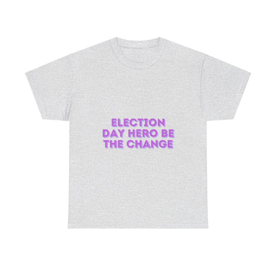 Election Day Hero T-Shirt - Be the Change