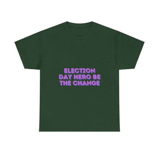 Election Day Hero T-Shirt - Be the Change