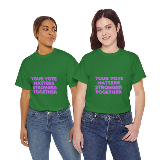 Your Vote Matters T-Shirt - Stronger Together