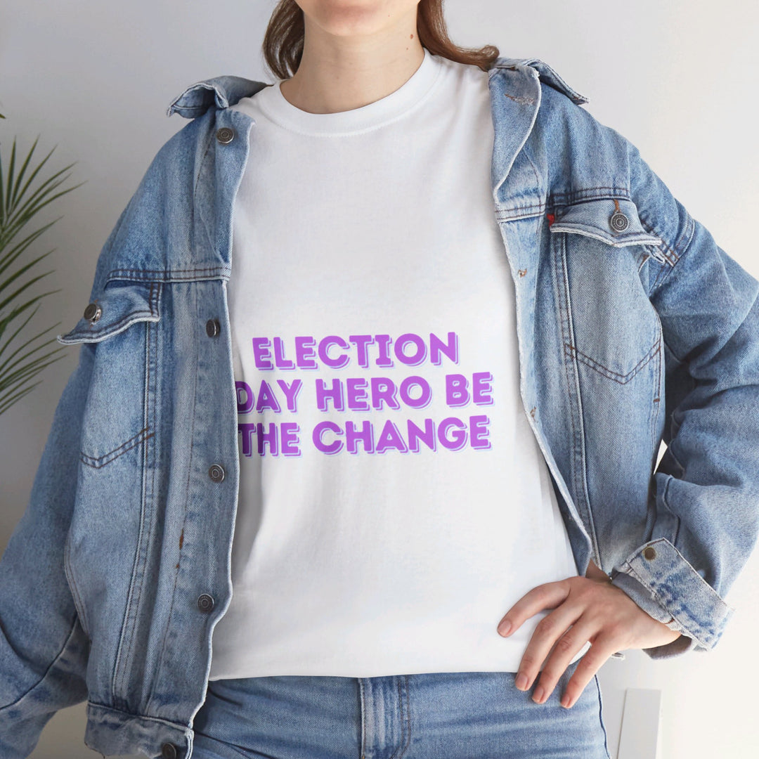 Election Day Hero T-Shirt - Be the Change