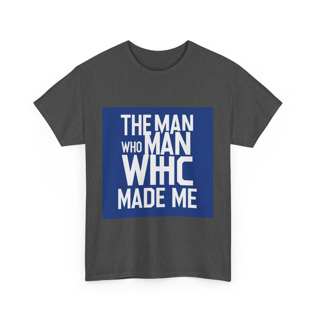 The Man Who Made Me – love my dad quote shirt