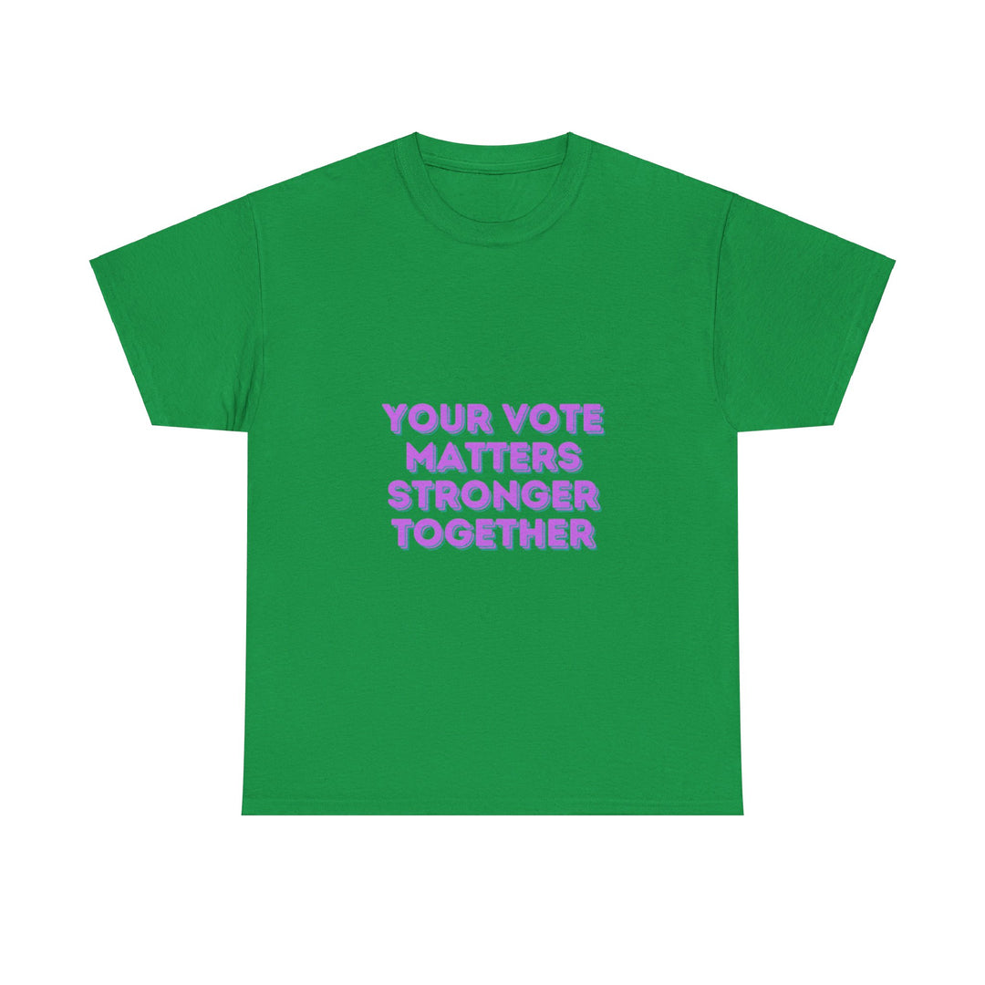 Your Vote Matters T-Shirt - Stronger Together