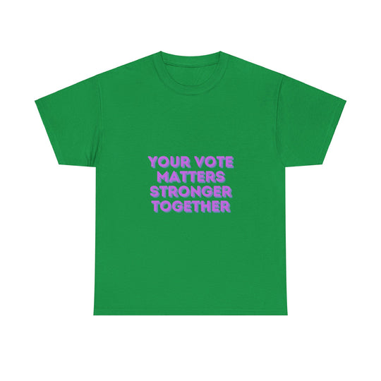 Your Vote Matters T-Shirt - Stronger Together