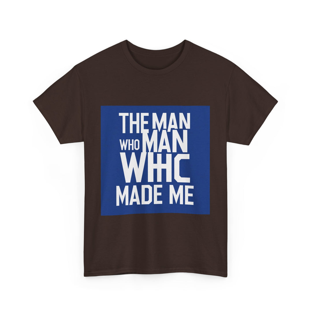 The Man Who Made Me – love my dad quote shirt