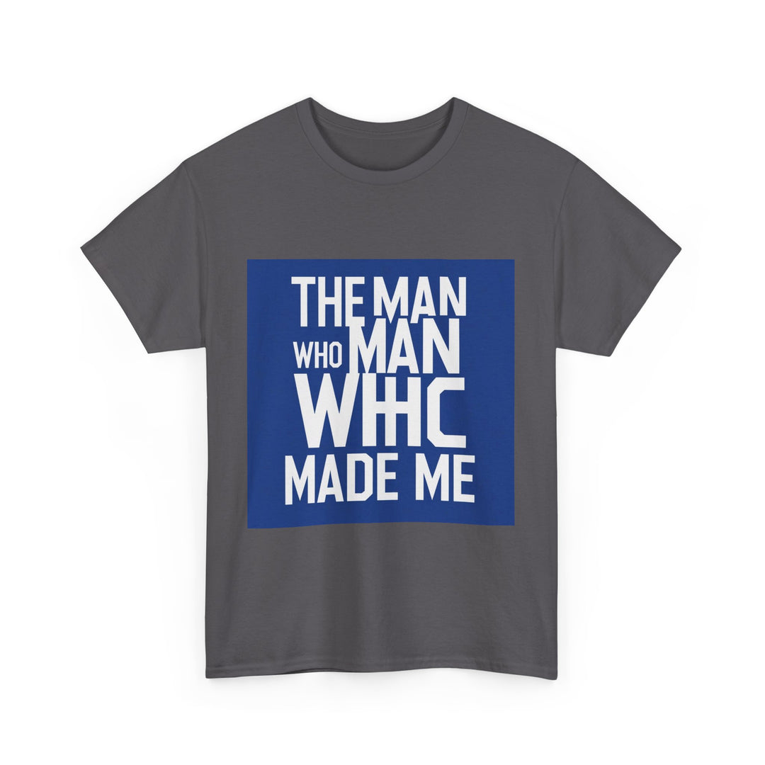 The Man Who Made Me – emotional father identity shirt 2025