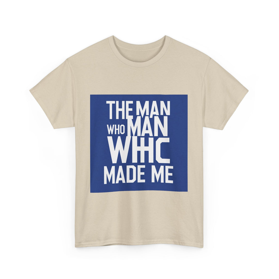 The Man Who Made Me – love my dad quote shirt