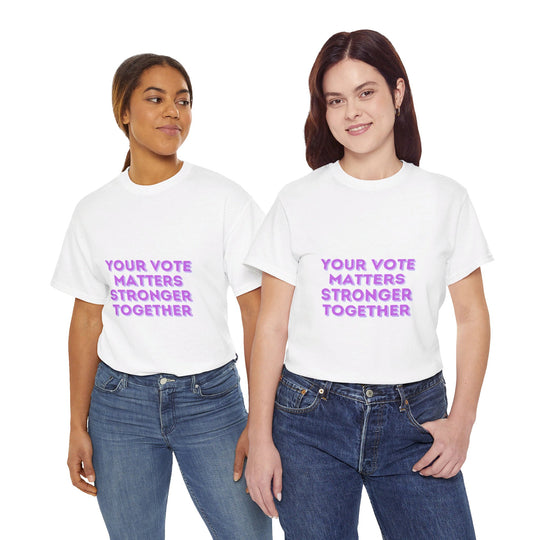 Your Vote Matters T-Shirt - Stronger Together