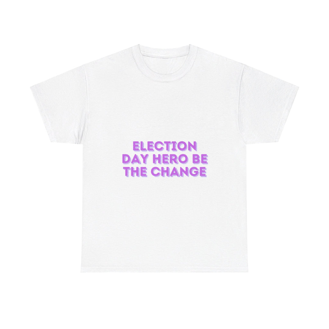 Election Day Hero T-Shirt - Be the Change