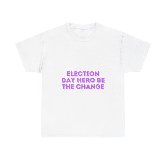 Election Day Hero T-Shirt - Be the Change