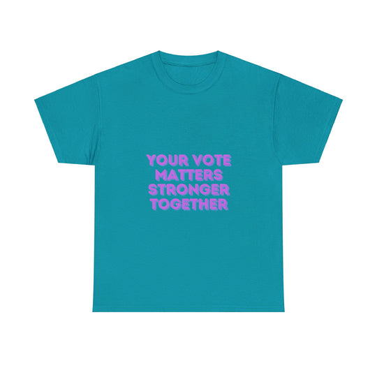 Your Vote Matters T-Shirt - Stronger Together