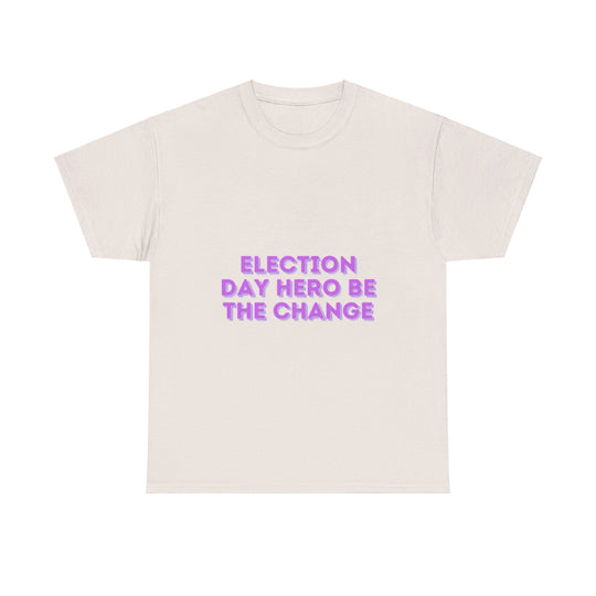 Election Day Hero T-Shirt - Be the Change