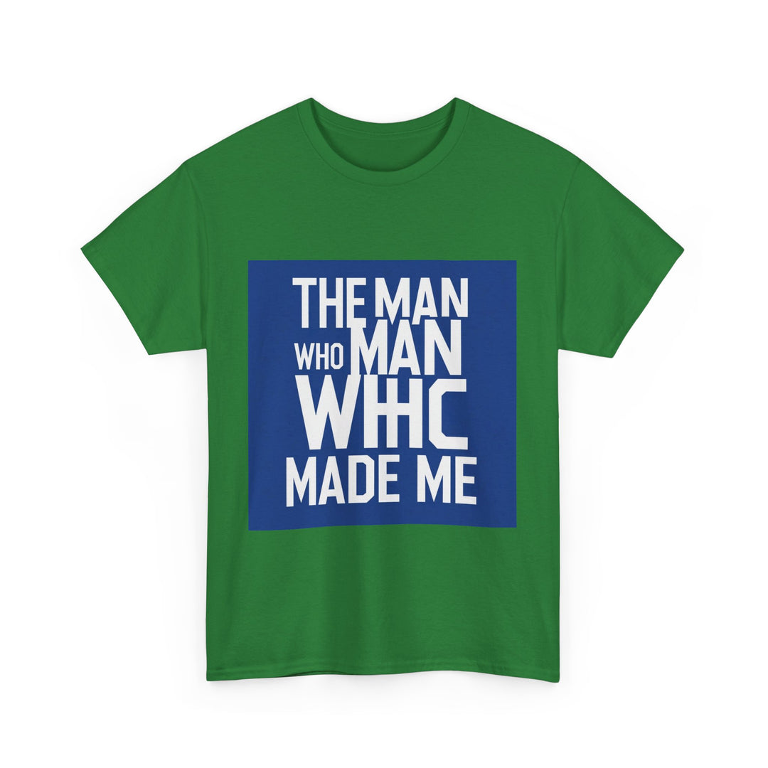 The Man Who Made Me – love my dad quote shirt