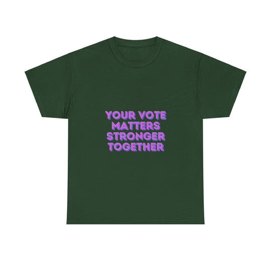 Your Vote Matters T-Shirt - Stronger Together